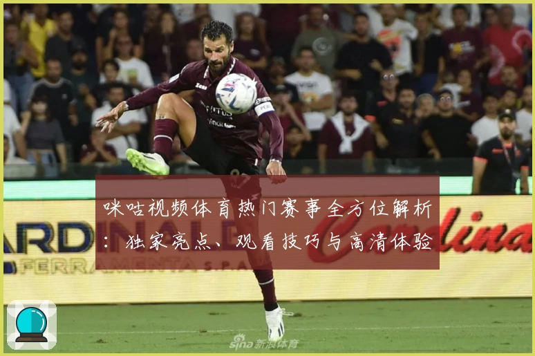 咪咕视频体育热门赛事全方位解析：独家亮点、观看技巧与高清体验全攻略