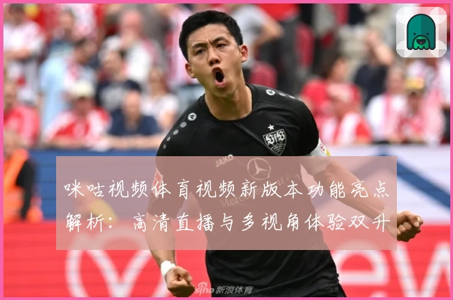 咪咕视频体育视频新版本功能亮点解析:高清直播与多视角体验双升级