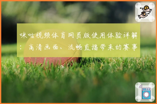 咪咕视频体育网页版使用体验详解：高清画面、流畅直播带来的赛事盛宴
