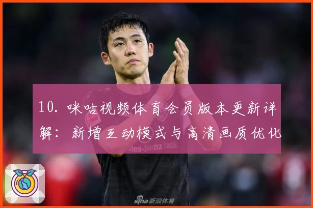 10. 咪咕视频体育会员版本更新详解：新增互动模式与高清画质优化
