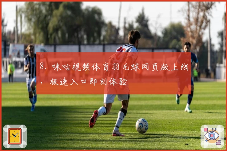 8. 咪咕视频体育羽毛球网页版上线，极速入口即刻体验