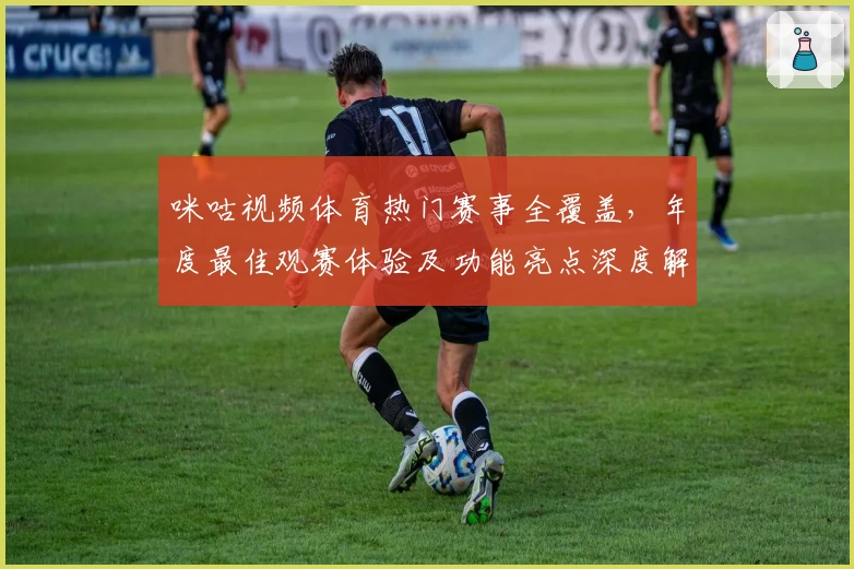 咪咕视频体育热门赛事全覆盖，年度最佳观赛体验及功能亮点深度解析
